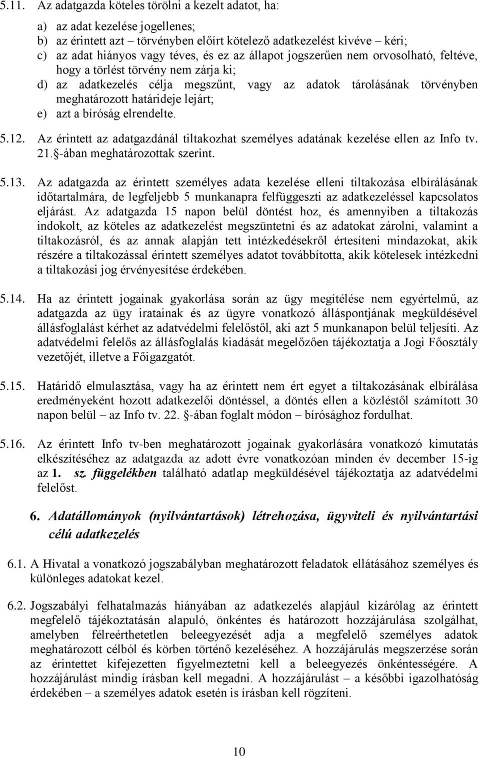 bíróság elrendelte. 5.12. Az érintett az adatgazdánál tiltakozhat személyes adatának kezelése ellen az Info tv. 21. -ában meghatározottak szerint. 5.13.