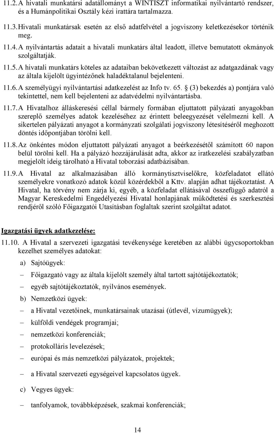 11.5. A hivatali munkatárs köteles az adataiban bekövetkezett változást az adatgazdának vagy az általa kijelölt ügyintézőnek haladéktalanul bejelenteni. 11.6.