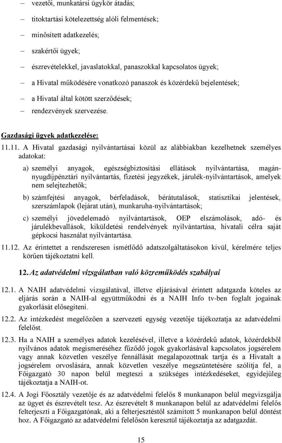 11. A Hivatal gazdasági nyilvántartásai közül az alábbiakban kezelhetnek személyes adatokat: a) személyi anyagok, egészségbiztosítási ellátások nyilvántartása, magánnyugdíjpénztári nyilvántartás,