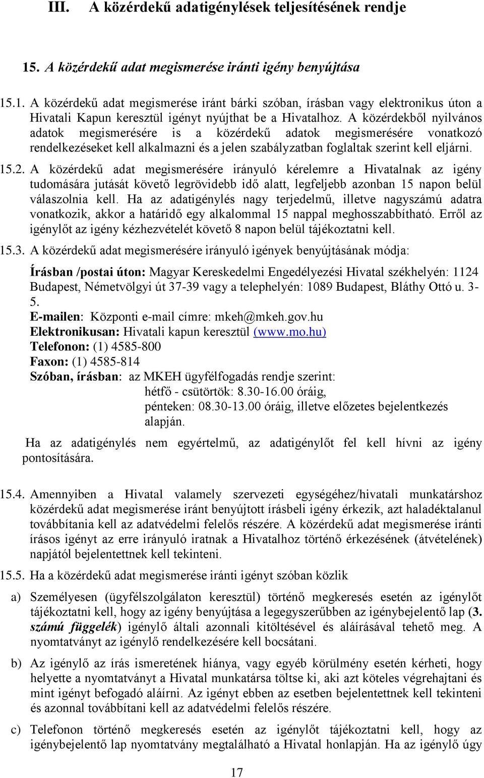 A közérdekű adat megismerésére irányuló kérelemre a Hivatalnak az igény tudomására jutását követő legrövidebb idő alatt, legfeljebb azonban 15 napon belül válaszolnia kell.