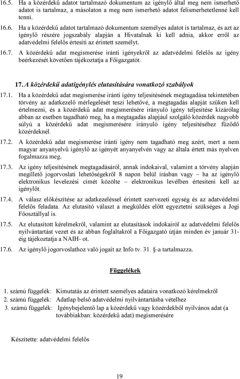 16.7. A közérdekű adat megismerése iránti igényekről az adatvédelmi felelős az igény beérkezését követően tájékoztatja a Főigazgatót. 17. A közérdekű adatigénylés elutasítására vonatkozó szabályok 17.