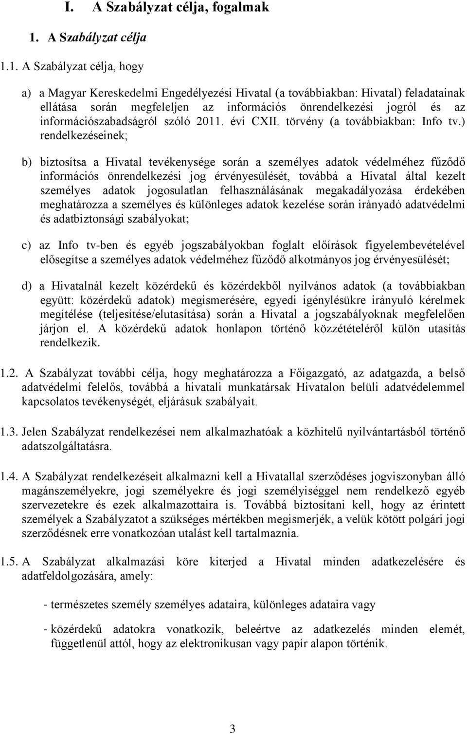 1. A Szabályzat célja, hogy a) a Magyar Kereskedelmi Engedélyezési Hivatal (a továbbiakban: Hivatal) feladatainak ellátása során megfeleljen az információs önrendelkezési jogról és az
