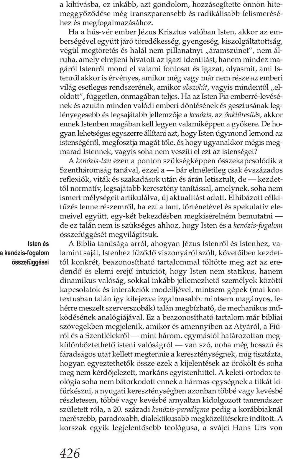 elrejteni hivatott az igazi identitást, hanem mindez magáról Istenről mond el valami fontosat és igazat, olyasmit, ami Istenről akkor is érvényes, amikor még vagy már nem része az emberi világ