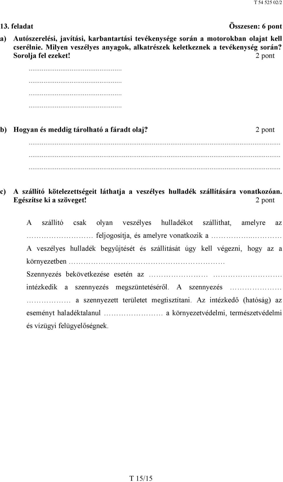 Egészítse ki a szöveget! 2 pont A szállító csak olyan veszélyes hulladékot szállíthat, amelyre az feljogosítja, és amelyre vonatkozik a.