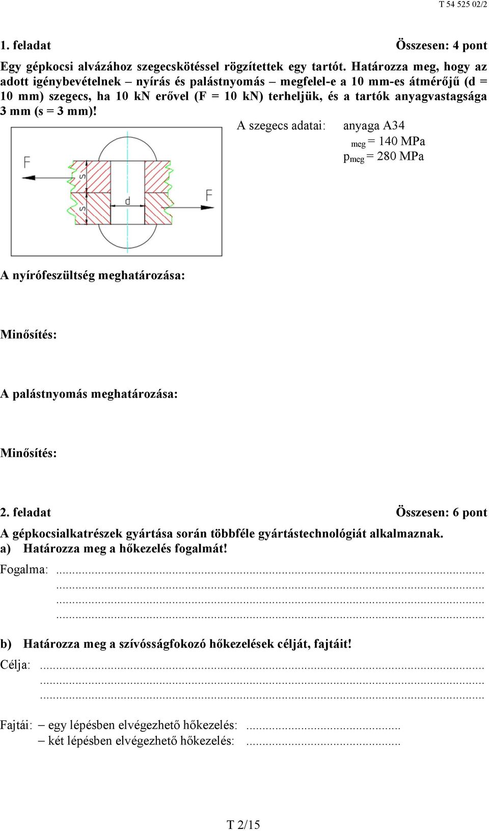 = 3 mm)! A szegecs adatai: anyaga A34 τ meg = 140 MPa p meg = 280 MPa A nyírófeszültség meghatározása: Minősítés: A palástnyomás meghatározása: Minősítés: 2.