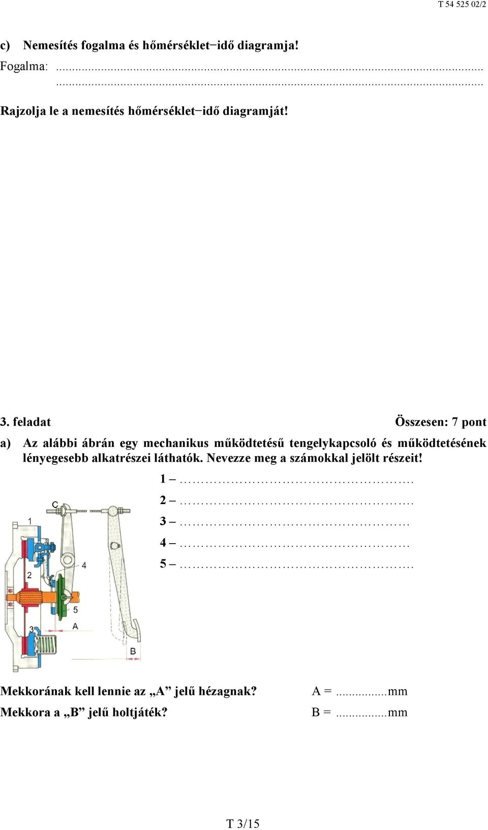 feladat Összesen: 7 pont a) Az alábbi ábrán egy mechanikus működtetésű tengelykapcsoló és