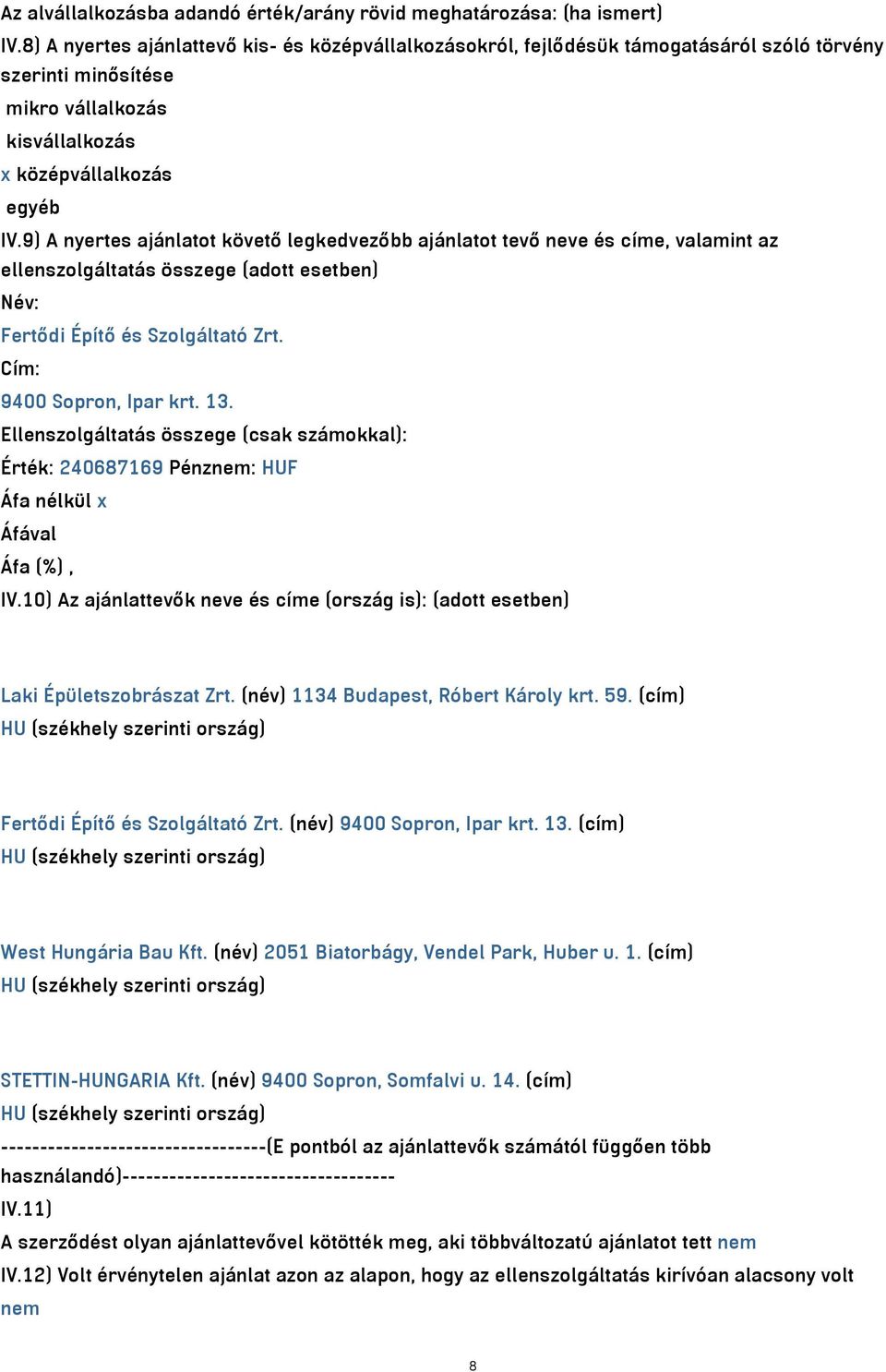 9) A nyertes ajánlatot követő legkedvezőbb ajánlatot tevő neve és címe, valamint az ellenszolgáltatás összege (adott esetben) Név: Fertődi Építő és Szolgáltató Zrt. Cím: 9400 Sopron, Ipar krt. 13.