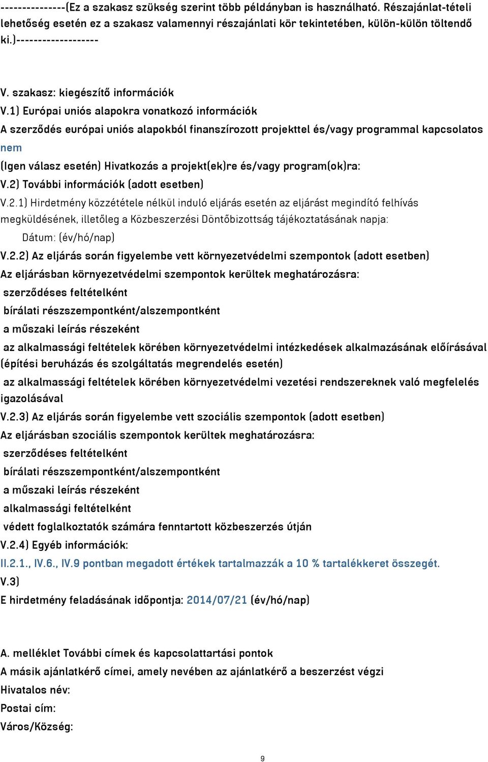 1) Európai uniós alapokra vonatkozó információk A szerződés európai uniós alapokból finanszírozott projekttel és/vagy programmal kapcsolatos nem (Igen válasz esetén) Hivatkozás a projekt(ek)re