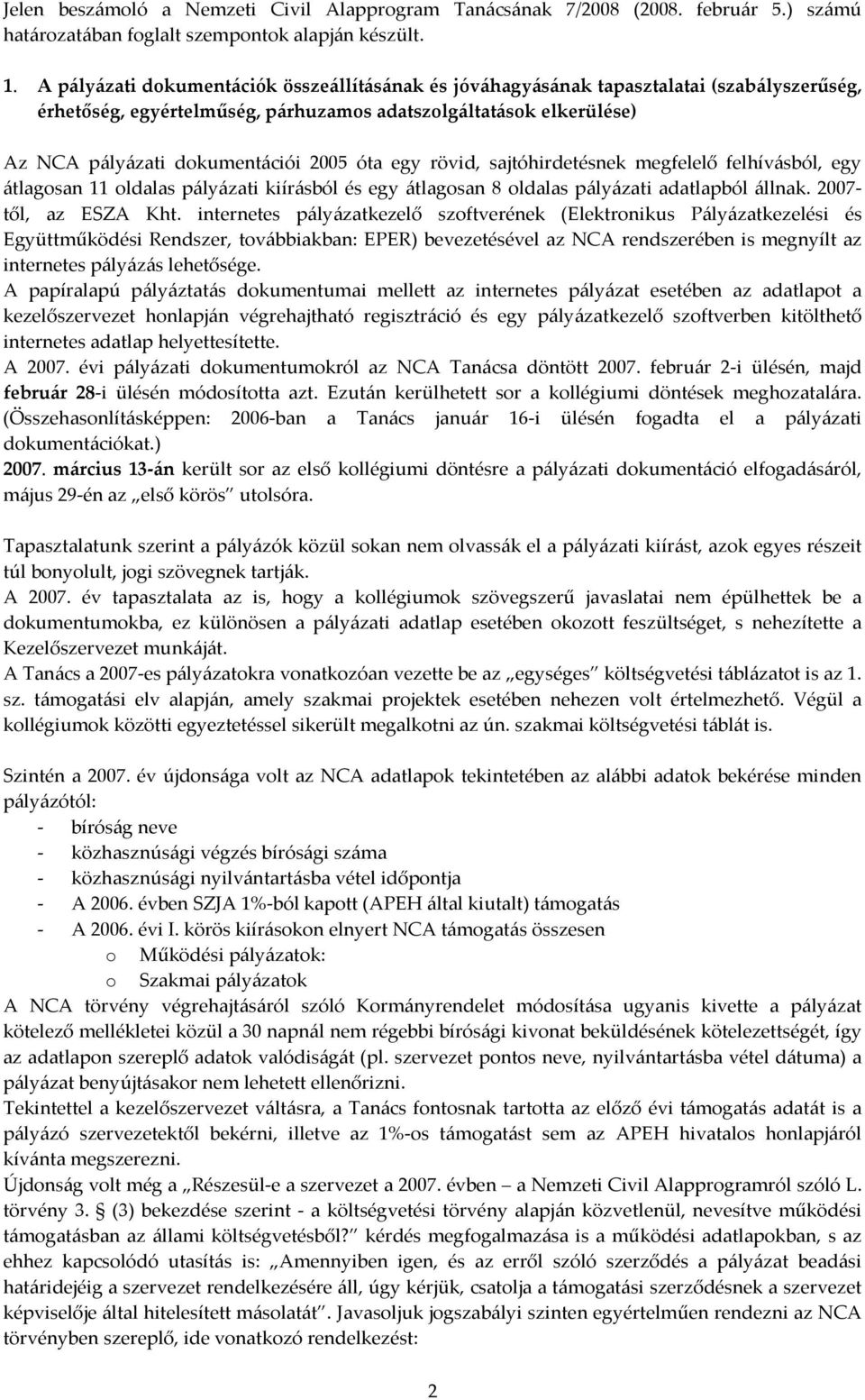 óta egy rövid, sajtóhirdetésnek megfelelő felhívásból, egy átlagosan 11 oldalas pályázati kiírásból és egy átlagosan 8 oldalas pályázati adatlapból állnak. 2007- től, az ESZA Kht.