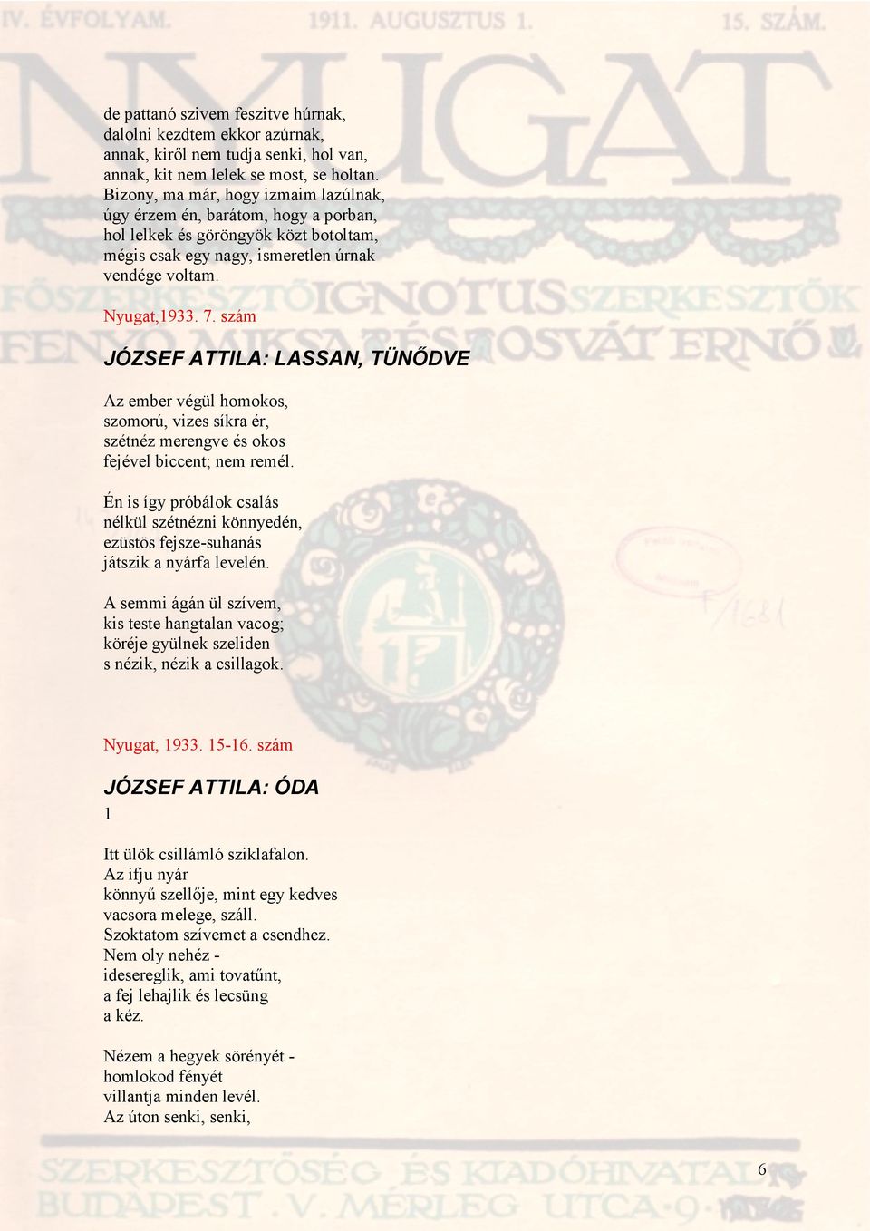 szám JÓZSEF ATTILA: LASSAN, TÜNİDVE Az ember végül homokos, szomorú, vizes síkra ér, szétnéz merengve és okos fejével biccent; nem remél.