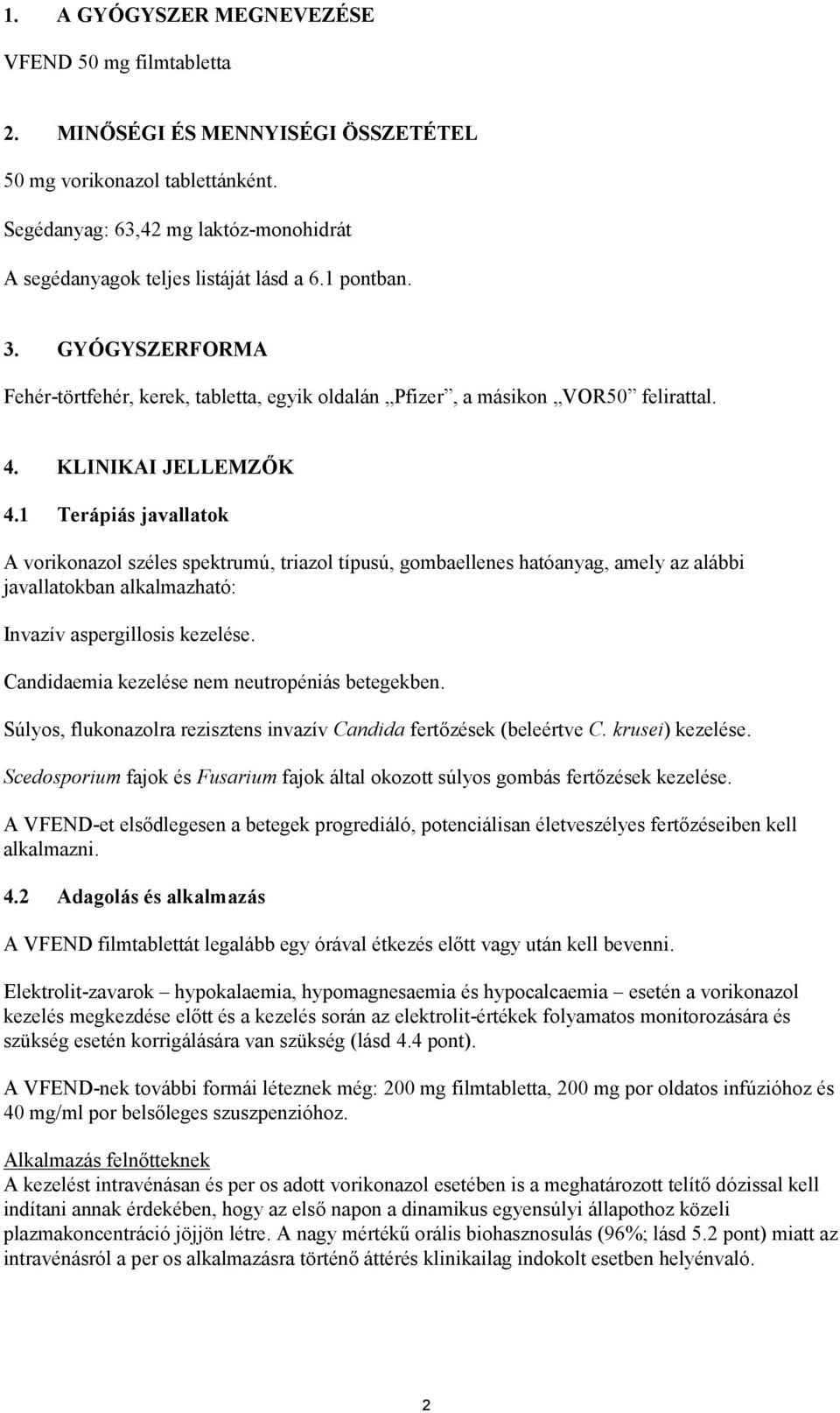 KLINIKAI JELLEMZŐK 4.1 Terápiás javallatok A vorikonazol széles spektrumú, triazol típusú, gombaellenes hatóanyag, amely az alábbi javallatokban alkalmazható: Invazív aspergillosis kezelése.