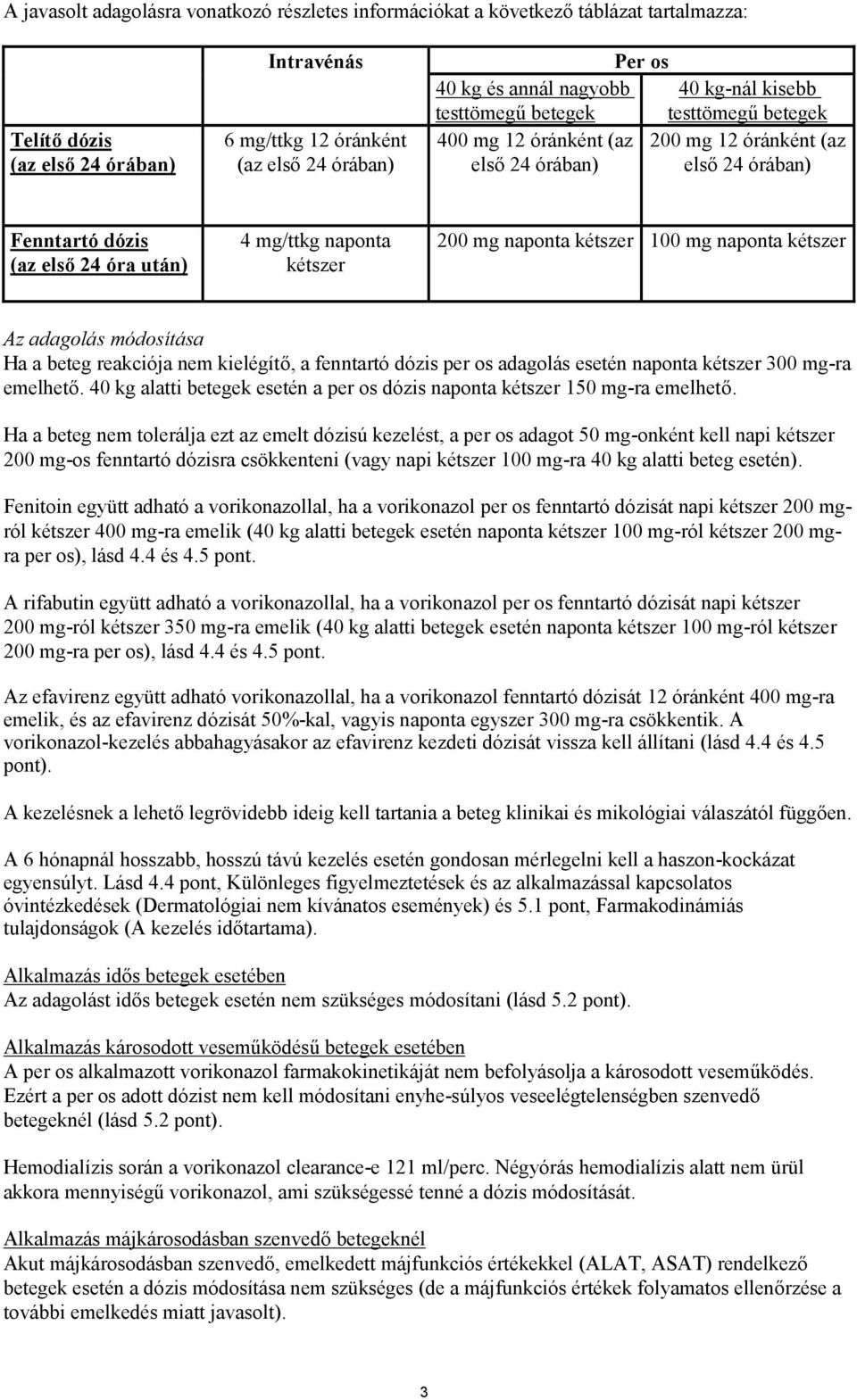 kétszer 200 mg naponta kétszer 100 mg naponta kétszer Az adagolás módosítása Ha a beteg reakciója nem kielégítő, a fenntartó dózis per os adagolás esetén naponta kétszer 300 mg-ra emelhető.