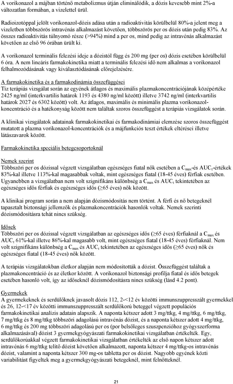 Az összes radioaktivitás túlnyomó része (>94%) mind a per os, mind pedig az intravénás alkalmazást követően az első 96 órában ürült ki.