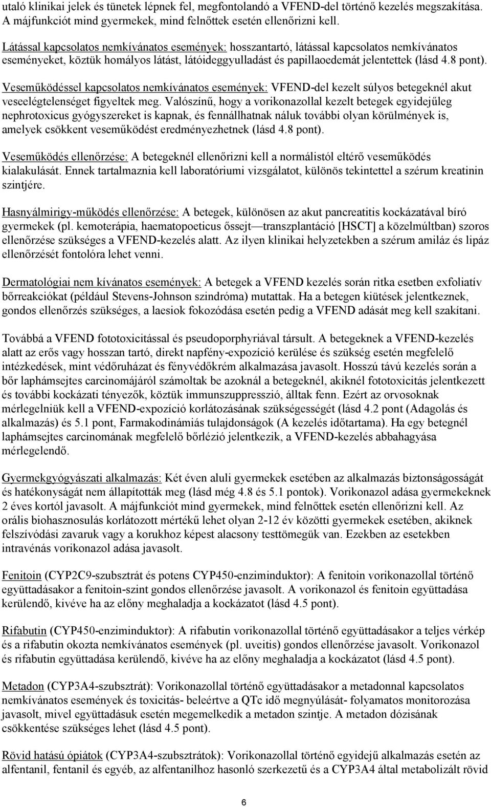 Veseműködéssel kapcsolatos nemkívánatos események: VFEND-del kezelt súlyos betegeknél akut veseelégtelenséget figyeltek meg.