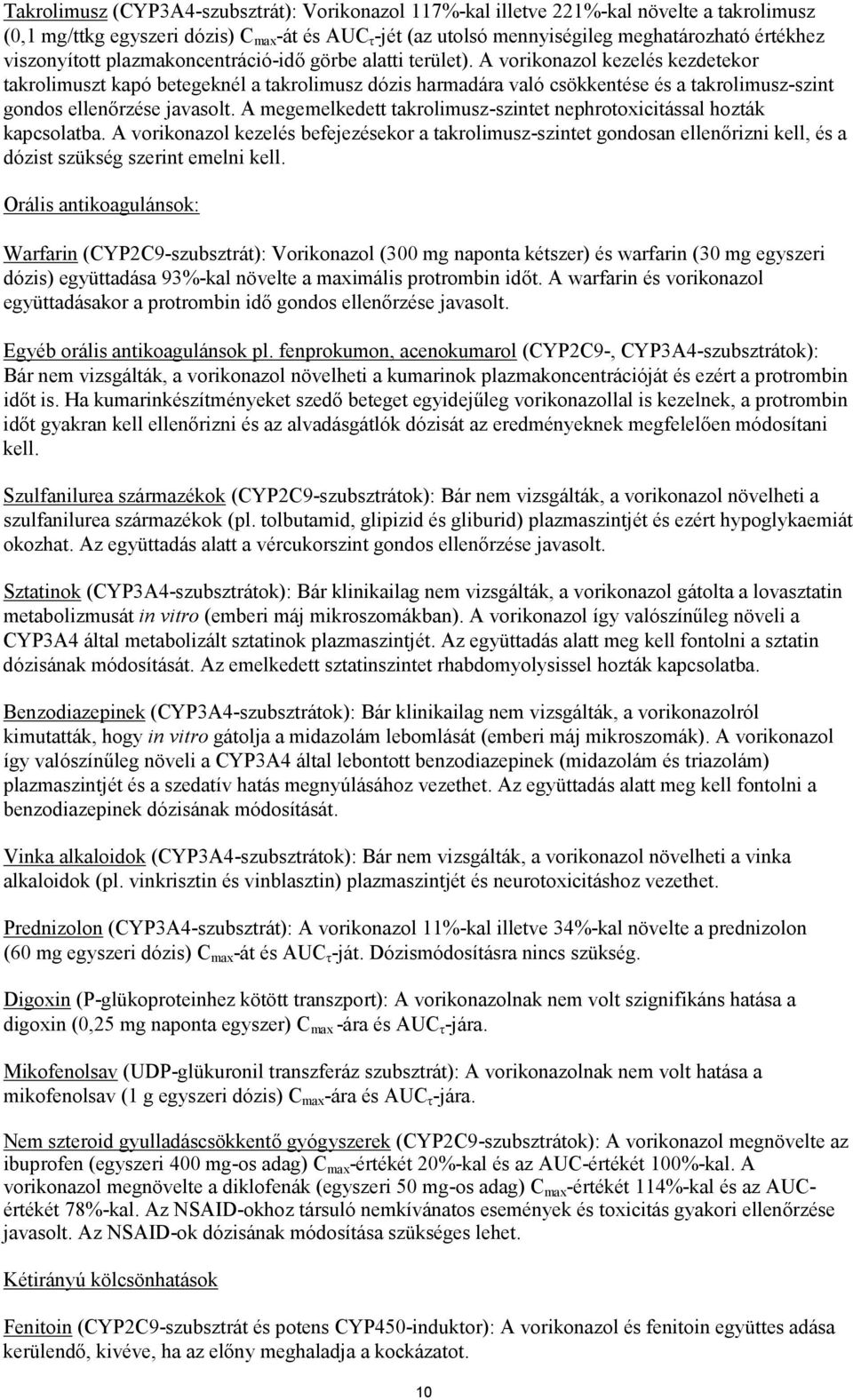 A vorikonazol kezelés kezdetekor takrolimuszt kapó betegeknél a takrolimusz dózis harmadára való csökkentése és a takrolimusz-szint gondos ellenőrzése javasolt.