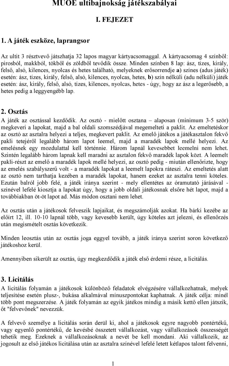 Minden színben 8 lap: ász, tízes, király, felső, alsó, kilences, nyolcas és hetes található, melyeknek erősorrendje a) színes (adus játék) esetén: ász, tízes, király, felső, alsó, kilences, nyolcas,