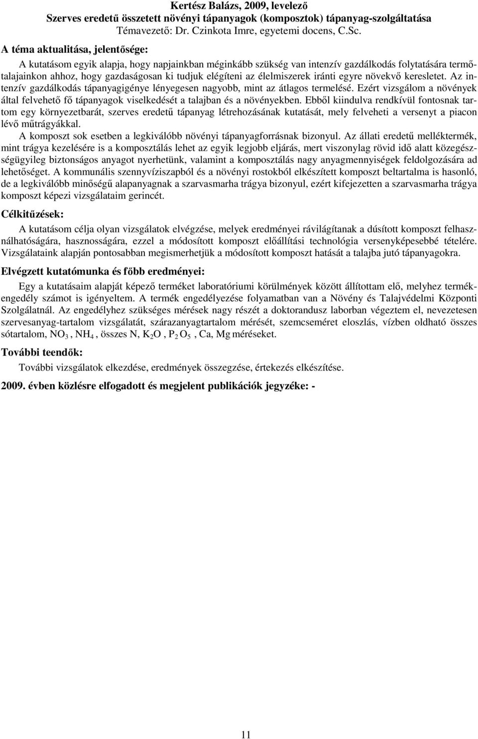 keresletet. Az intenzív gazdálkodás tápanyagigénye lényegesen nagyobb, mint az átlagos termelésé. Ezért vizsgálom a növények által felvehetı fı tápanyagok viselkedését a talajban és a növényekben.