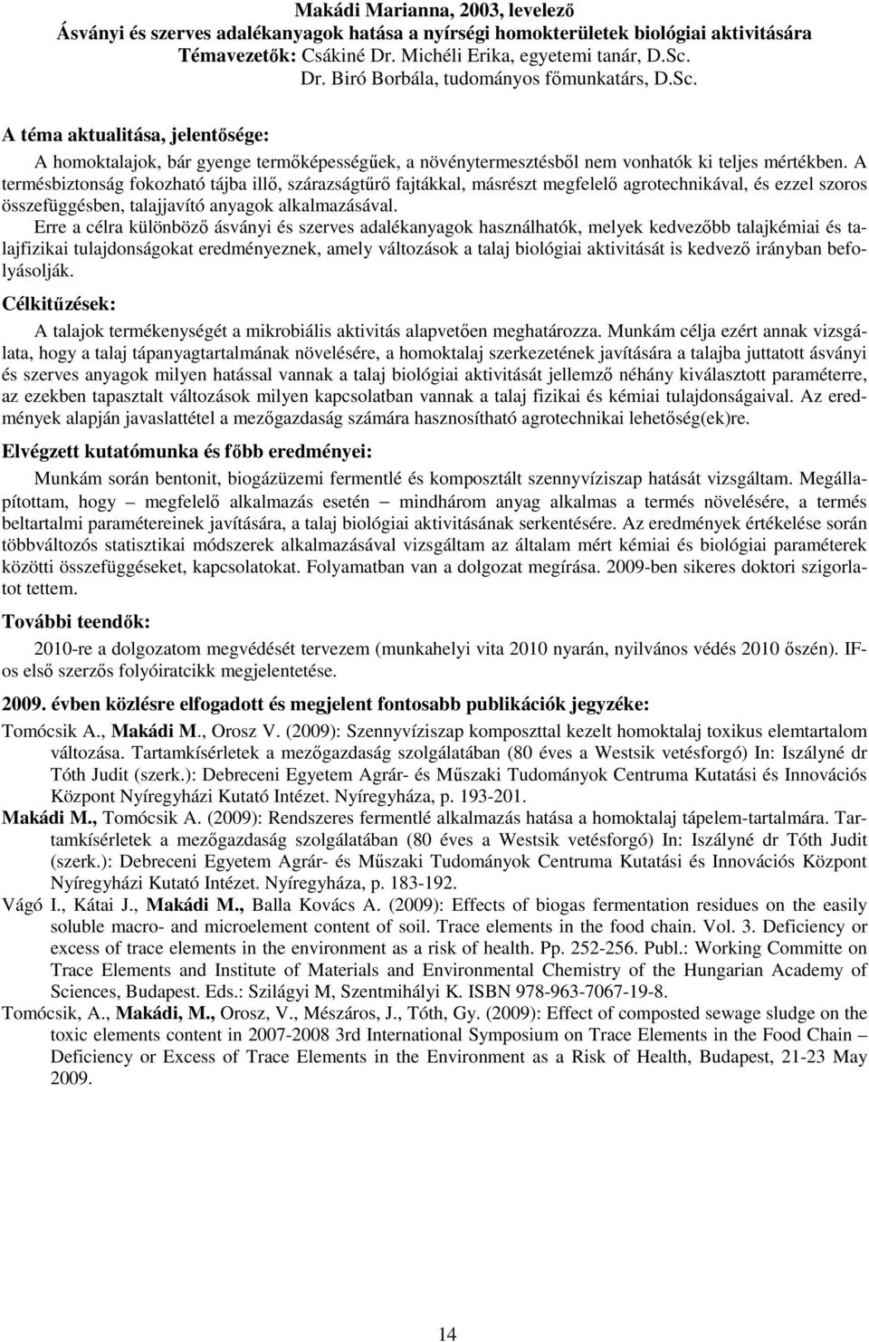 A termésbiztonság fokozható tájba illı, szárazságtőrı fajtákkal, másrészt megfelelı agrotechnikával, és ezzel szoros összefüggésben, talajjavító anyagok alkalmazásával.