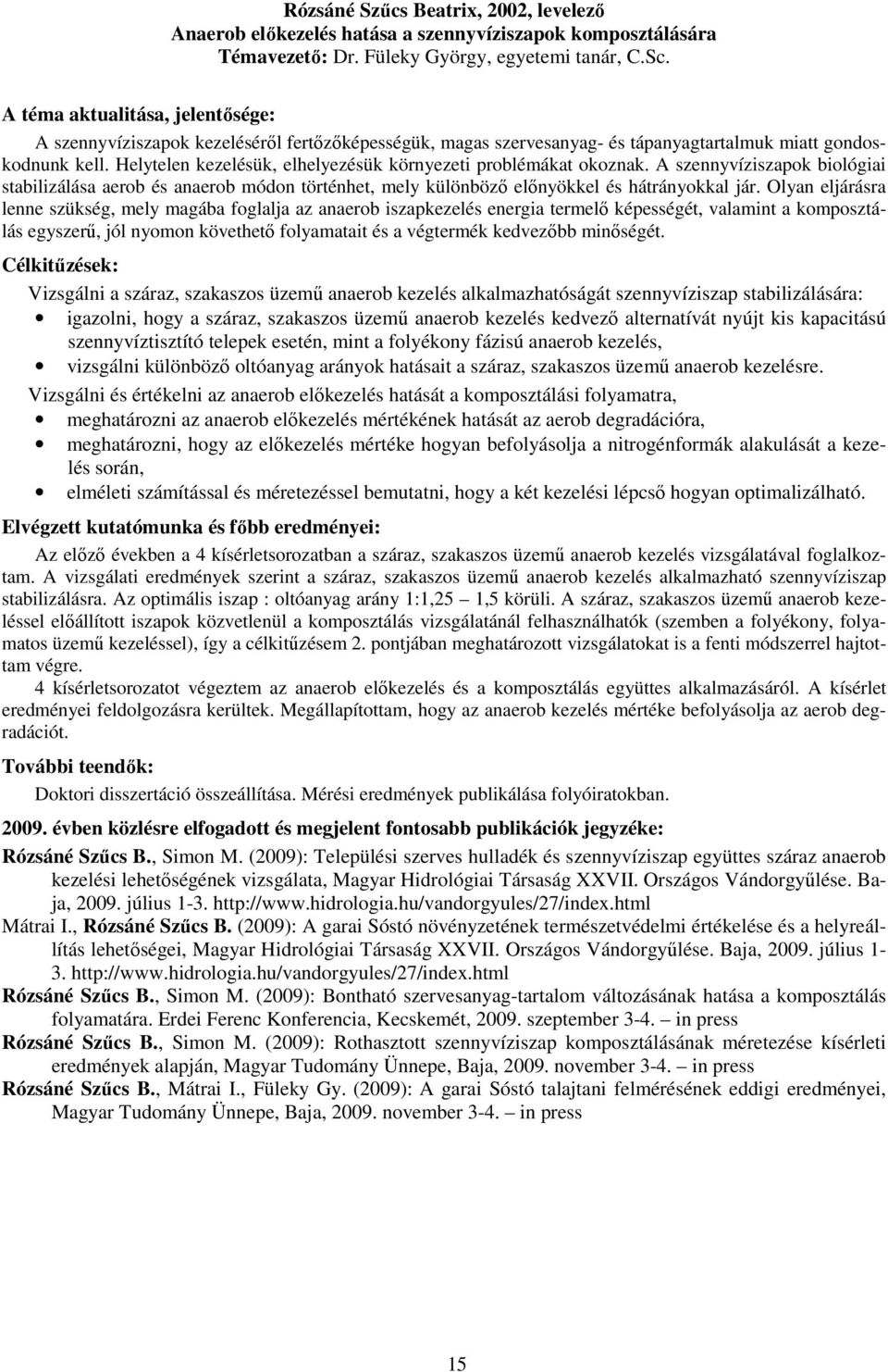 A szennyvíziszapok biológiai stabilizálása aerob és anaerob módon történhet, mely különbözı elınyökkel és hátrányokkal jár.