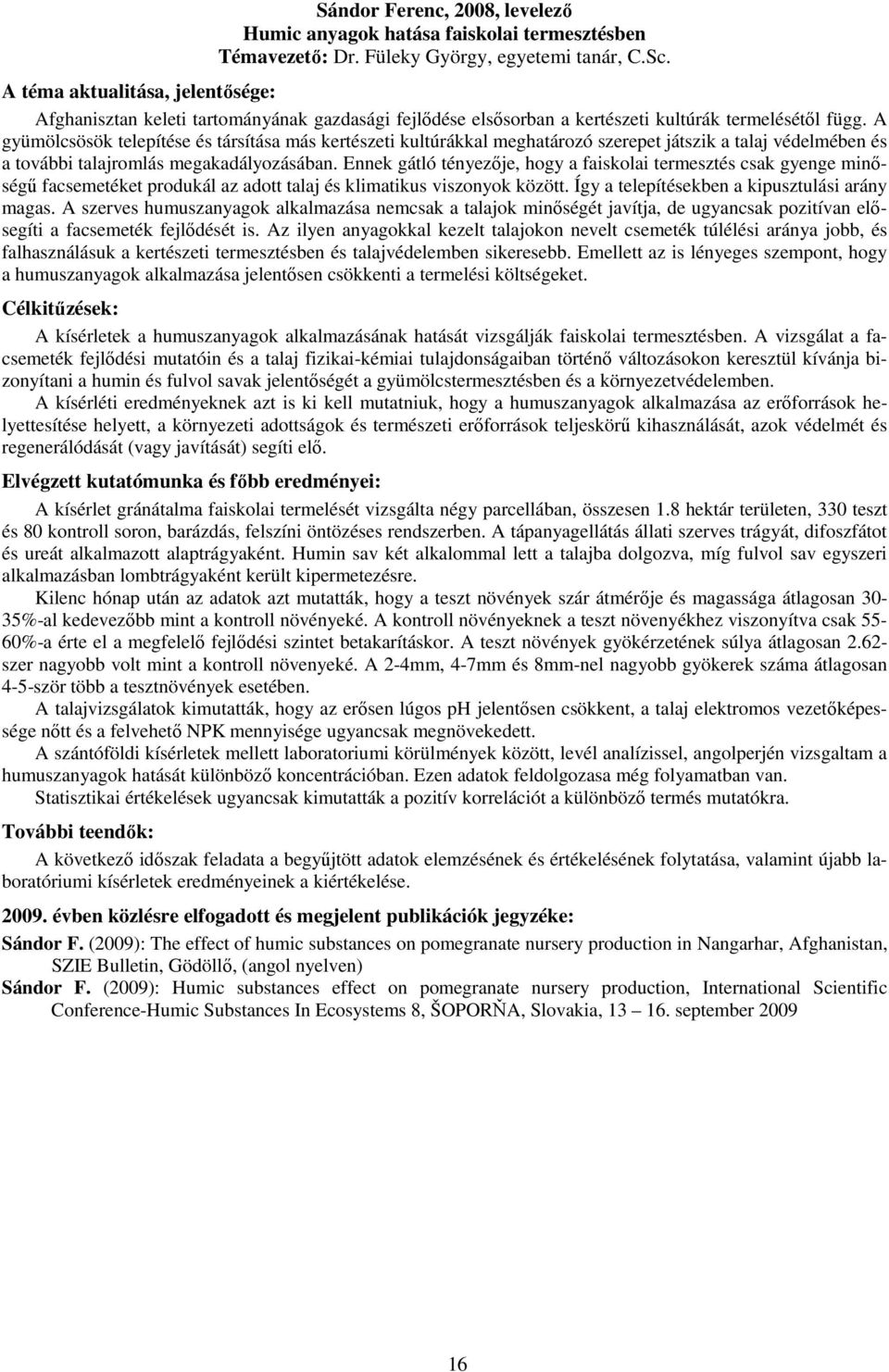 A gyümölcsösök telepítése és társítása más kertészeti kultúrákkal meghatározó szerepet játszik a talaj védelmében és a további talajromlás megakadályozásában.