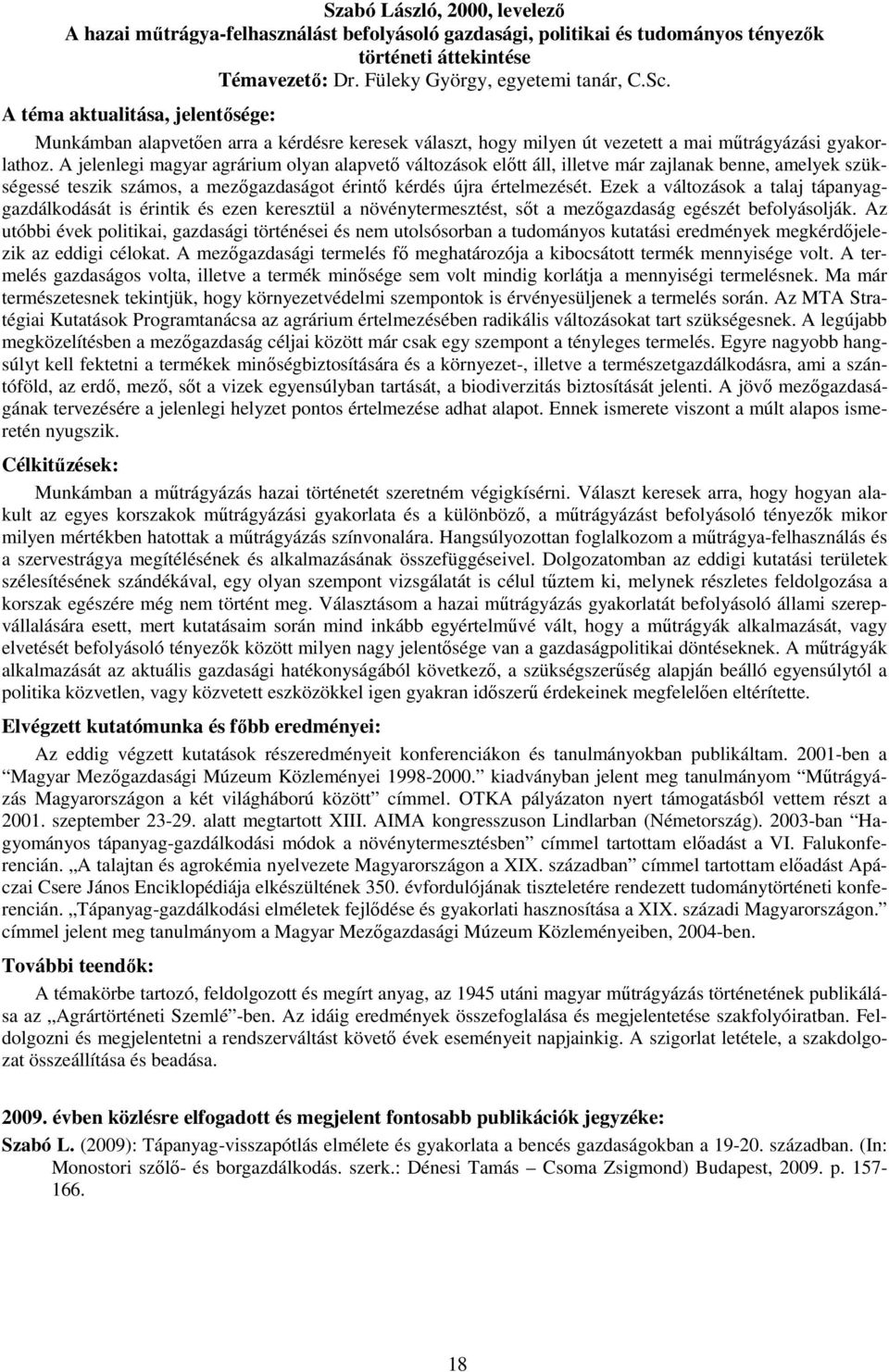 A jelenlegi magyar agrárium olyan alapvetı változások elıtt áll, illetve már zajlanak benne, amelyek szükségessé teszik számos, a mezıgazdaságot érintı kérdés újra értelmezését.