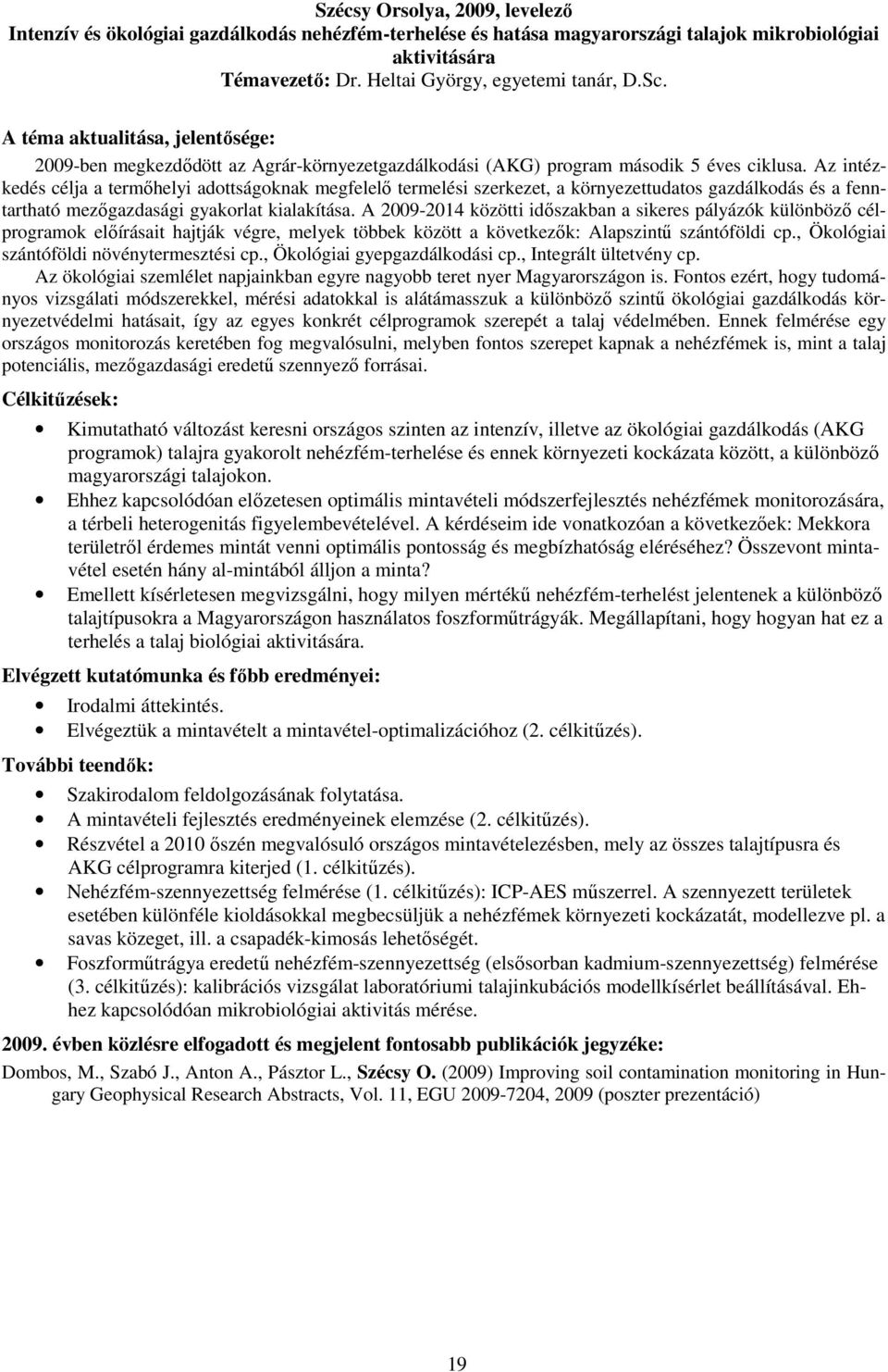 Az intézkedés célja a termıhelyi adottságoknak megfelelı termelési szerkezet, a környezettudatos gazdálkodás és a fenntartható mezıgazdasági gyakorlat kialakítása.