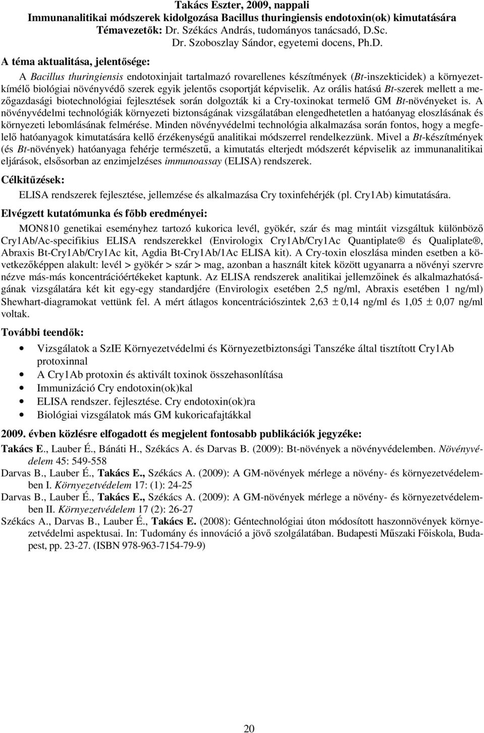 Az orális hatású Bt-szerek mellett a mezıgazdasági biotechnológiai fejlesztések során dolgozták ki a Cry-toxinokat termelı GM Bt-növényeket is.