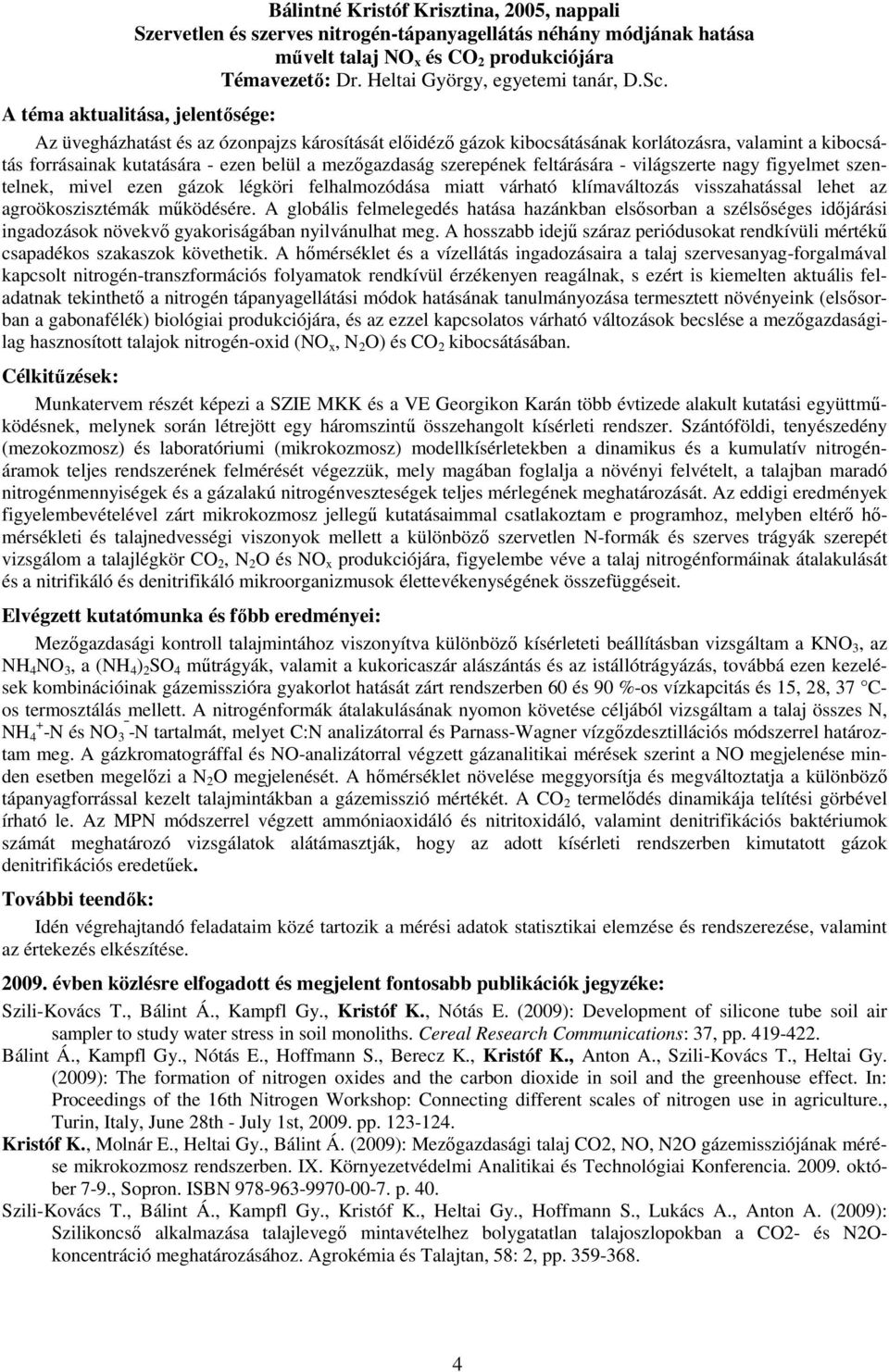 Az üvegházhatást és az ózonpajzs károsítását elıidézı gázok kibocsátásának korlátozásra, valamint a kibocsátás forrásainak kutatására - ezen belül a mezıgazdaság szerepének feltárására - világszerte