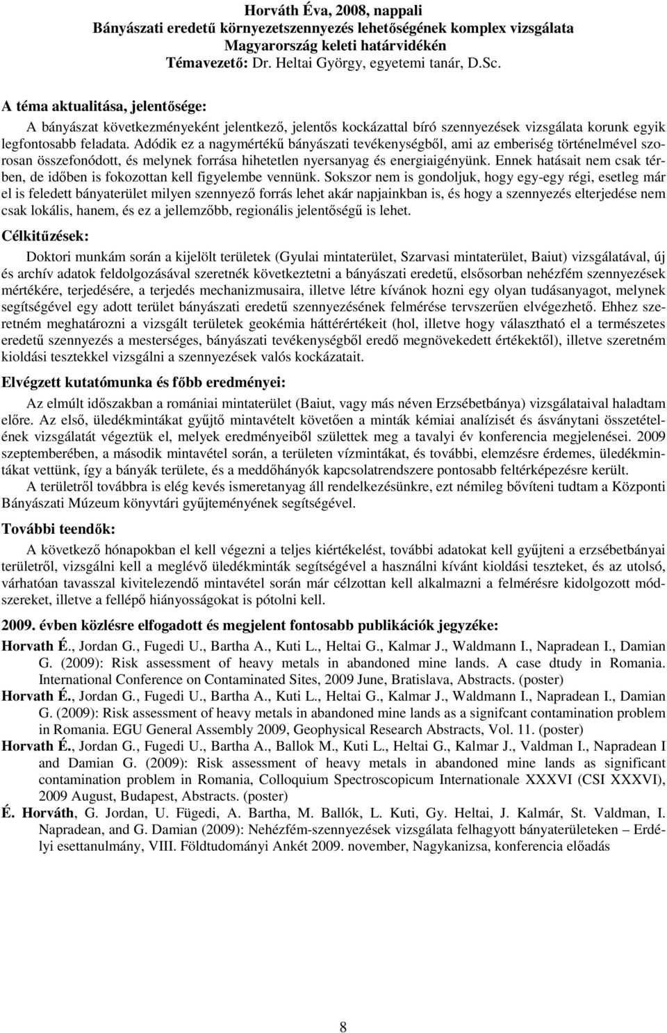 Adódik ez a nagymértékő bányászati tevékenységbıl, ami az emberiség történelmével szorosan összefonódott, és melynek forrása hihetetlen nyersanyag és energiaigényünk.