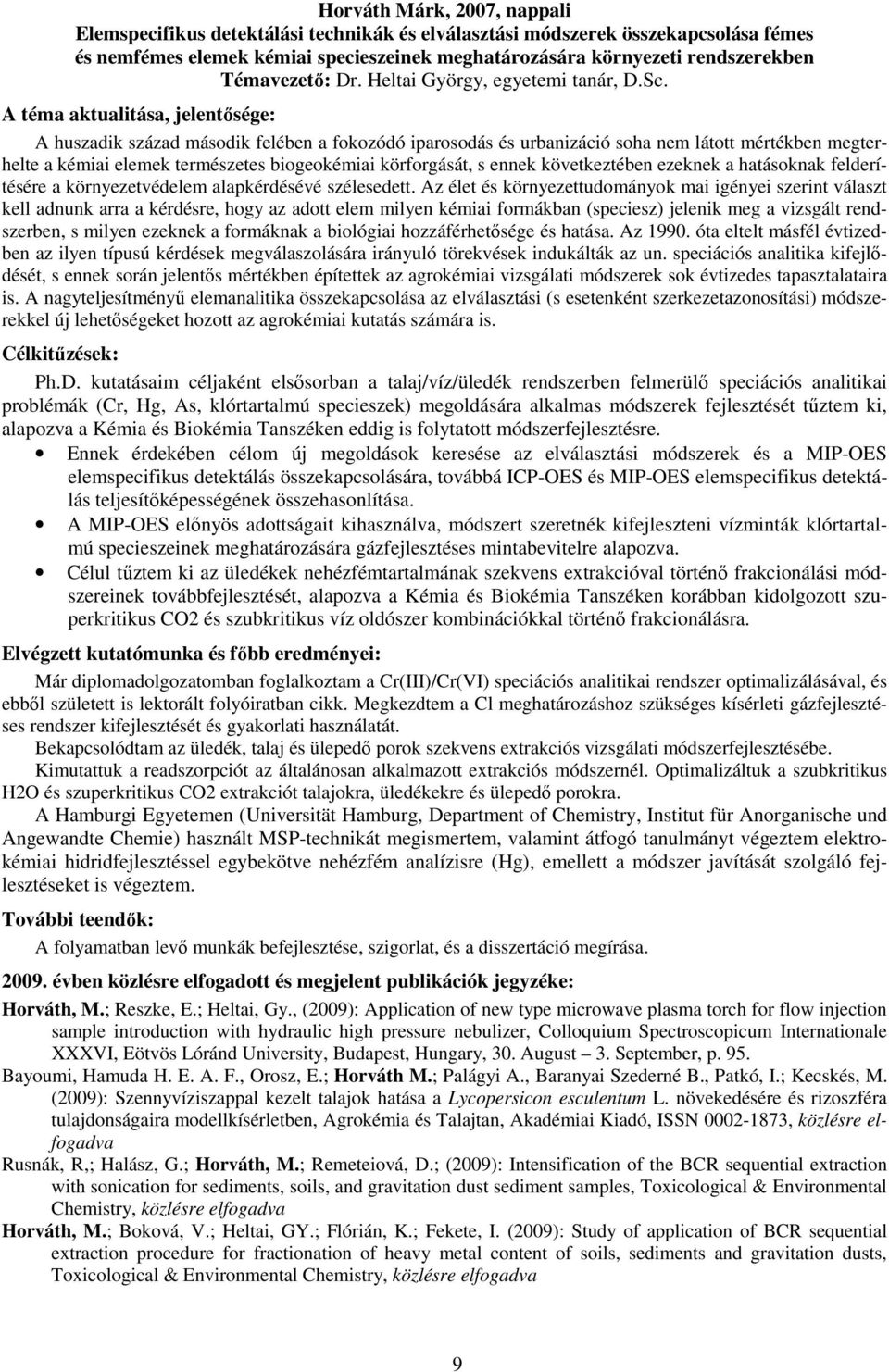 A huszadik század második felében a fokozódó iparosodás és urbanizáció soha nem látott mértékben megterhelte a kémiai elemek természetes biogeokémiai körforgását, s ennek következtében ezeknek a