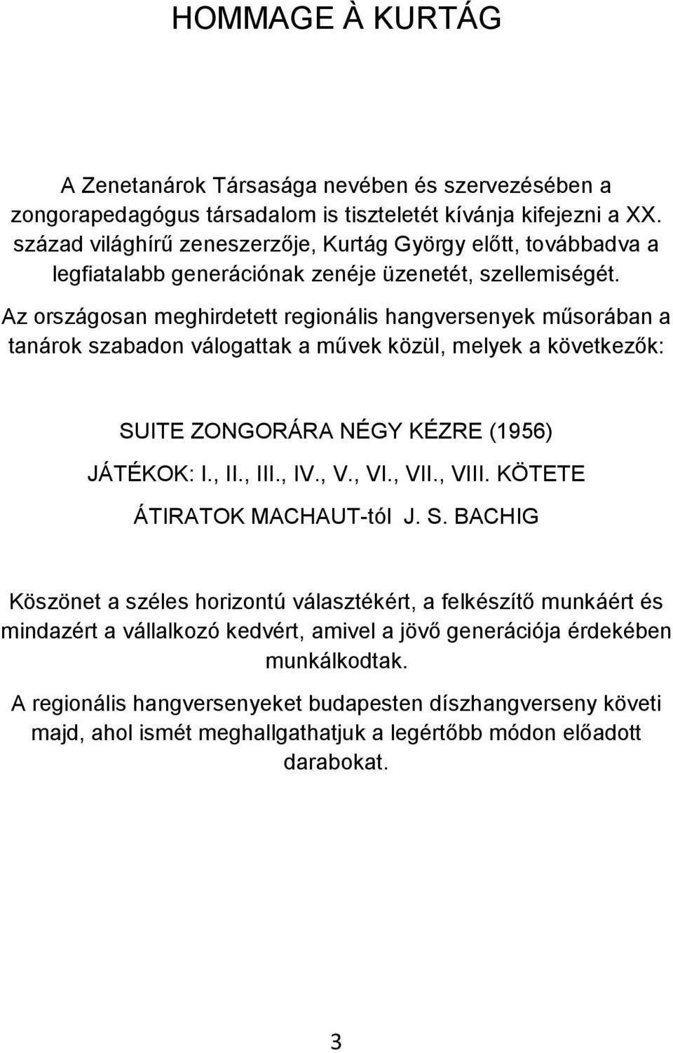 Az országosan meghirdetett regionális hangversenyek műsorában a tanárok szabadon válogattak a művek közül, melyek a következők: SUITE ZONGORÁRA NÉGY KÉZRE (1956) JÁTÉKOK: I., II., III., IV., V., VI.