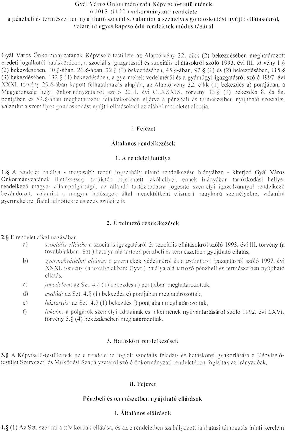 cikk (2) bekezdésében meghatározott eredeti jogalkotói hatáskörében, a szociális igazgatásról és szociális ellátásokról szóló 1993. évi Ill. törvény 1. (2) bekezdésében. 10. -ában. 26. -ában. 32.