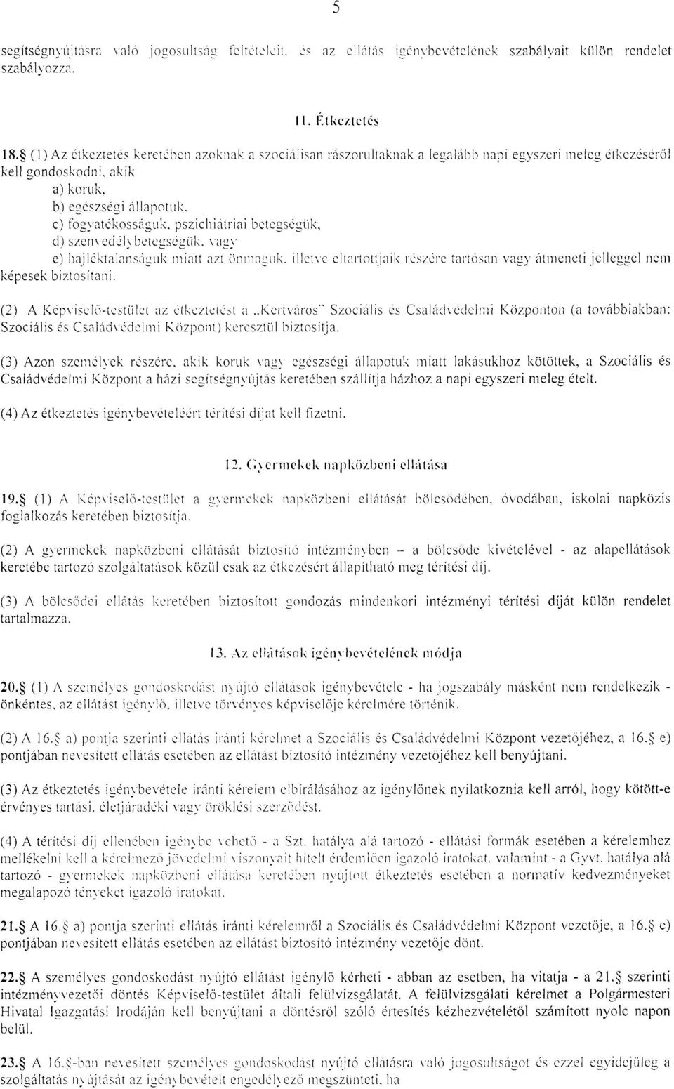 pszichiátriai betegségük, d) s zen\ edélybetcgségük. \agy e) hajléktalans<íguk miatt azt önmaguk. illct\e eltartottjaik részére tartósan vagy átmeneti jelleggel nem képesek biztosítani.