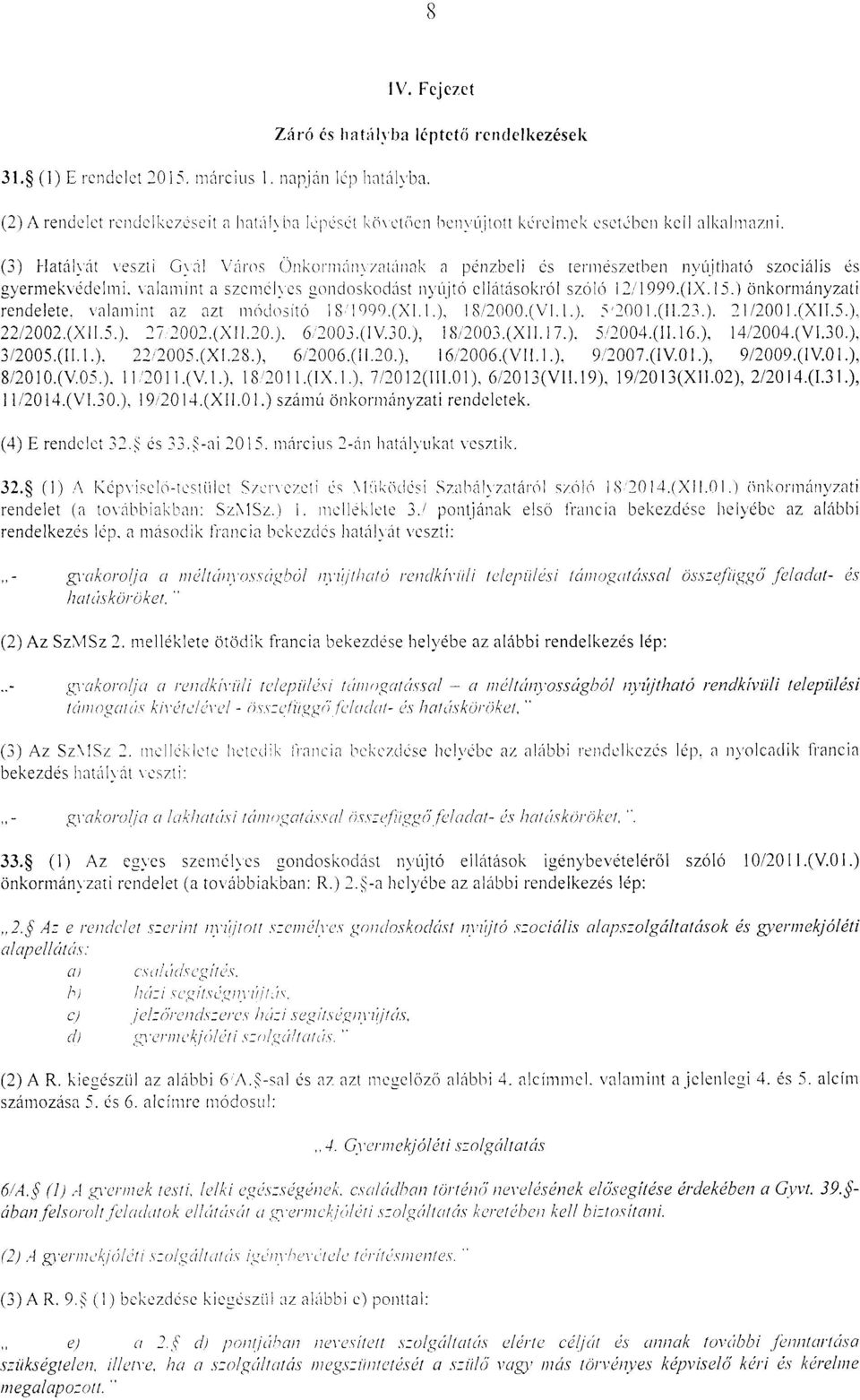 \illilmint ;:i személyes gondoskodást nyújtó ellátásokról szóló 12/1999.(lX.15.) önkormányzati rendelete. \alamint az azt mód\lsító 18 1999.(Xl.1.), 18/2000(\!1.1.). 5 2001.(11.2:1.). 21/2001.(Xll.5.), 22/2002.