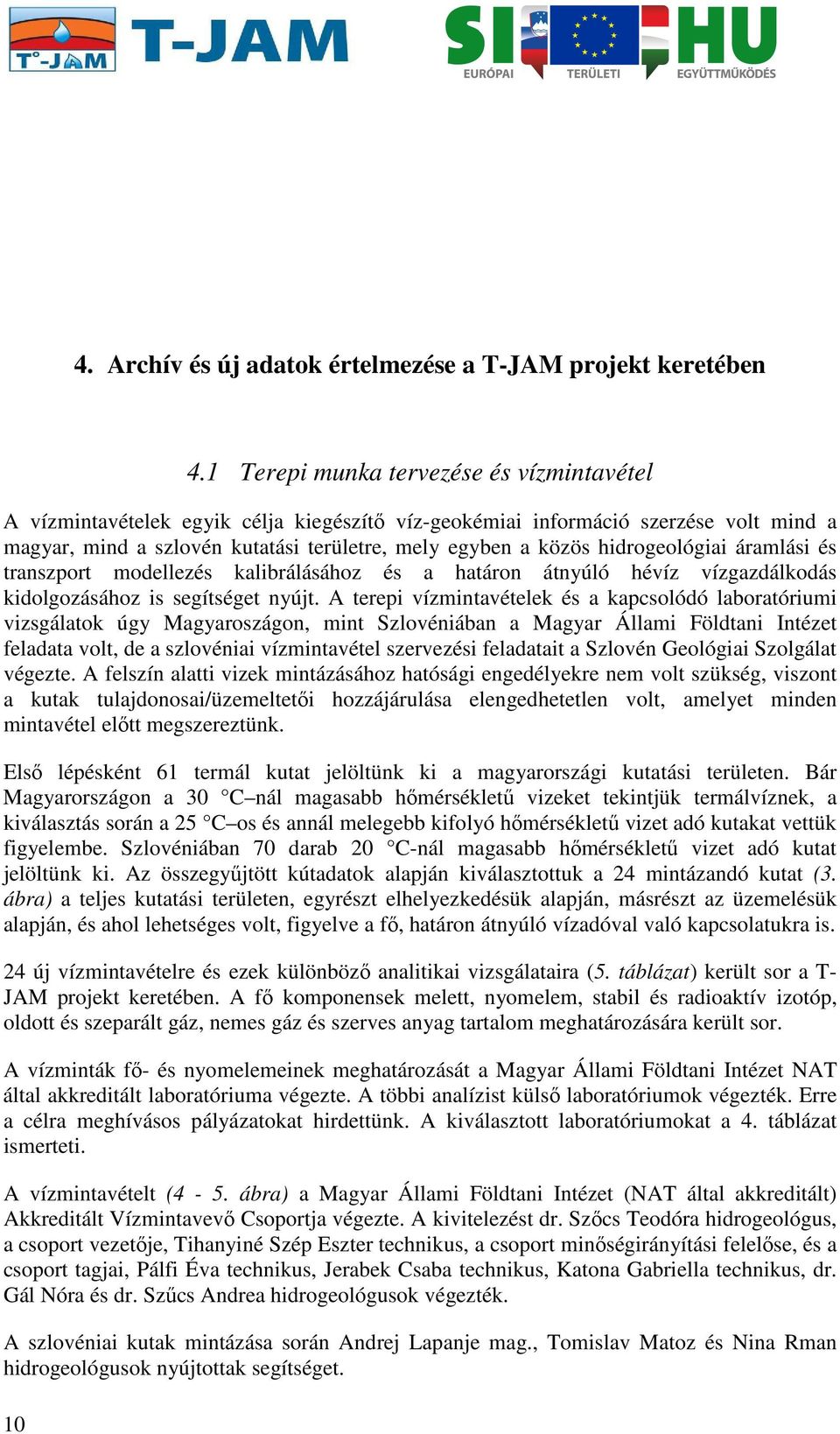 hidrogeológiai áramlási és transzport modellezés kalibrálásához és a határon átnyúló hévíz vízgazdálkodás kidolgozásához is segítséget nyújt.