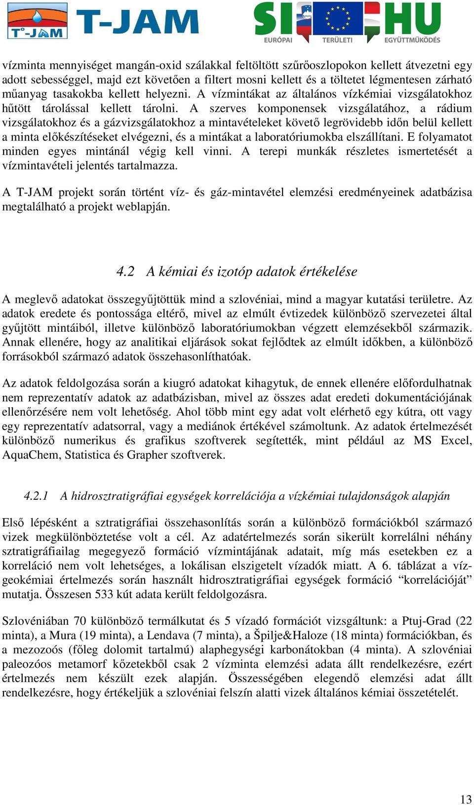 A szerves komponensek vizsgálatához, a rádium vizsgálatokhoz és a gázvizsgálatokhoz a mintavételeket követő legrövidebb időn belül kellett a minta előkészítéseket elvégezni, és a mintákat a