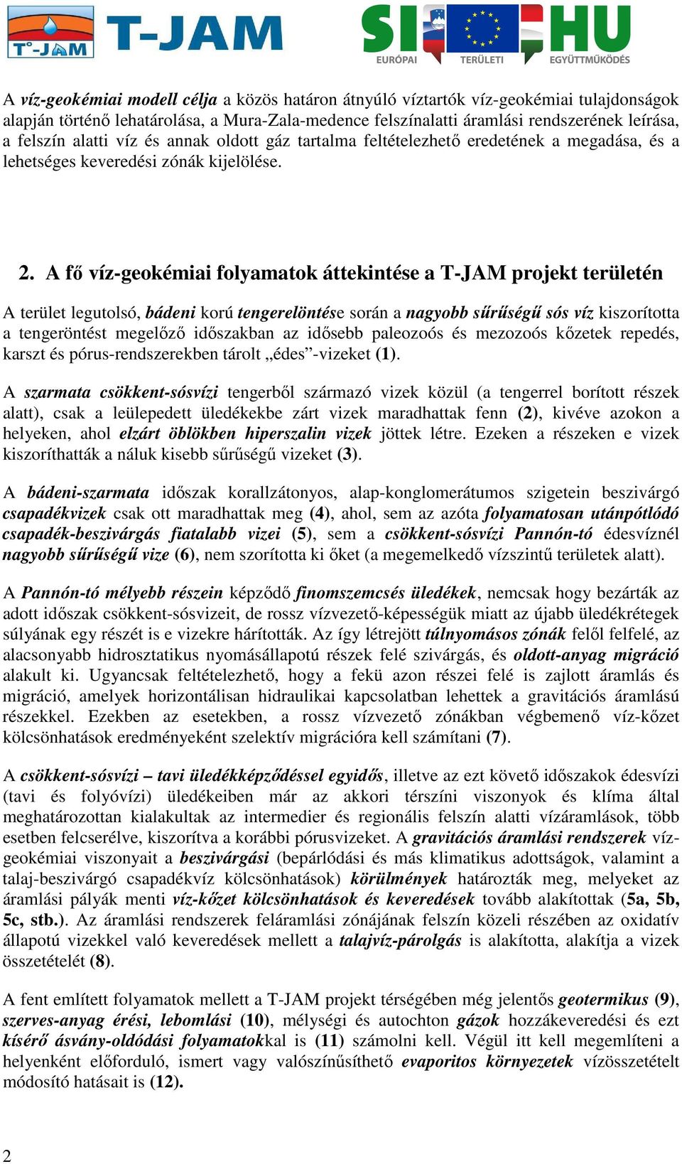 A fő víz-geokémiai folyamatok áttekintése a T-JAM projekt területén A terület legutolsó, bádeni korú tengerelöntése során a nagyobb sűrűségű sós víz kiszorította a tengeröntést megelőző időszakban az