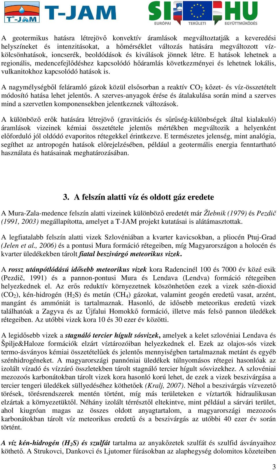 A nagymélységből feláramló gázok közül elsősorban a reaktív CO 2 kőzet- és víz-összetételt módosító hatása lehet jelentős.