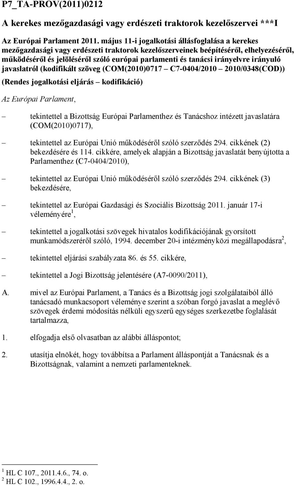 irányelvre irányuló javaslatról (kodifikált szöveg (COM(2010)0717 C7-0404/2010 2010/0348(COD)) (Rendes jogalkotási eljárás kodifikáció) Az Európai Parlament, tekintettel a Bizottság Európai