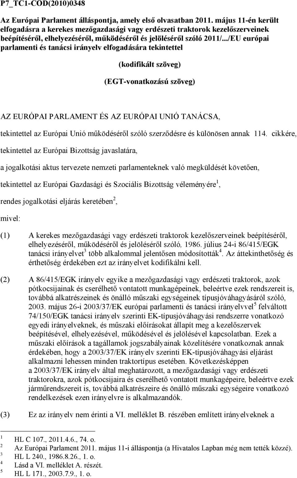 ../EU európai parlamenti és tanácsi irányelv elfogadására tekintettel (kodifikált szöveg) (EGT-vonatkozású szöveg) AZ EURÓPAI PARLAMENT ÉS AZ EURÓPAI UNIÓ TANÁCSA, tekintettel az Európai Unió