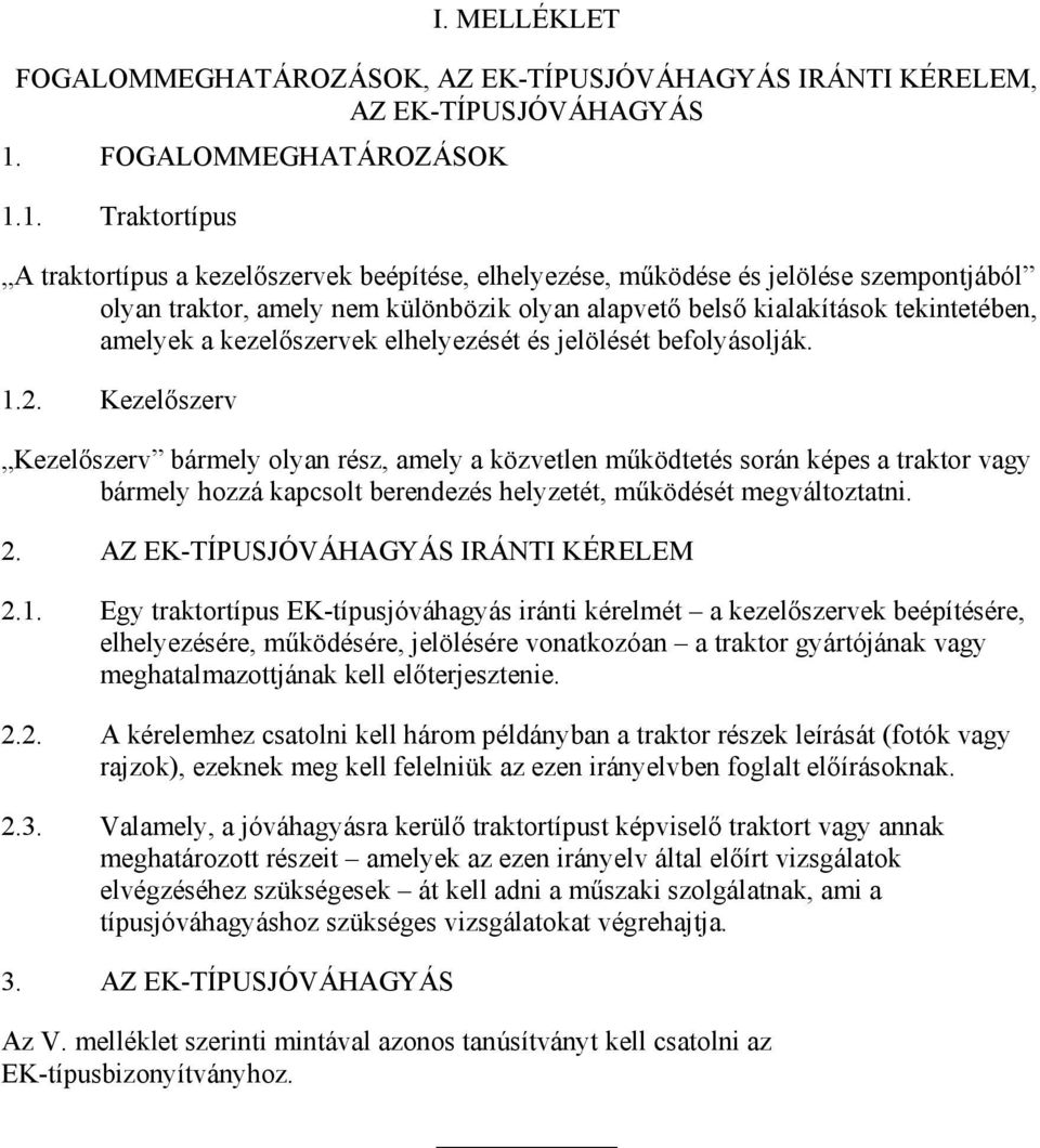 1. Traktortípus A traktortípus a kezelıszervek beépítése, elhelyezése, mőködése és jelölése szempontjából olyan traktor, amely nem különbözik olyan alapvetı belsı kialakítások tekintetében, amelyek a