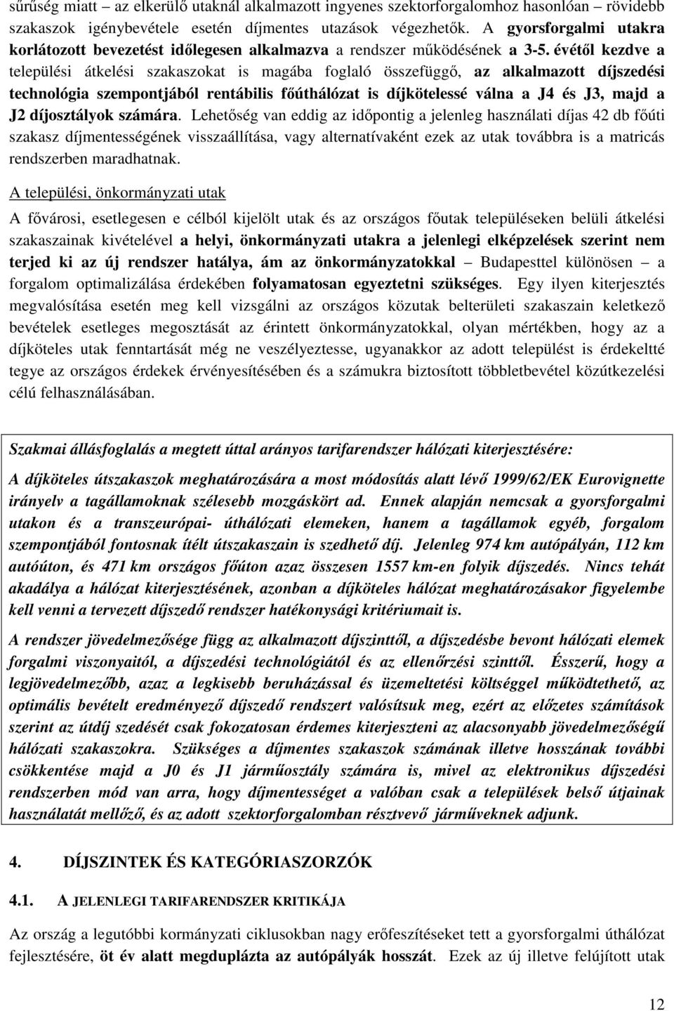 évétl kezdve a települési átkelési szakaszokat is magába foglaló összefügg, az alkalmazott díjszedési technológia szempontjából rentábilis fúthálózat is díjkötelessé válna a J4 és J3, majd a J2