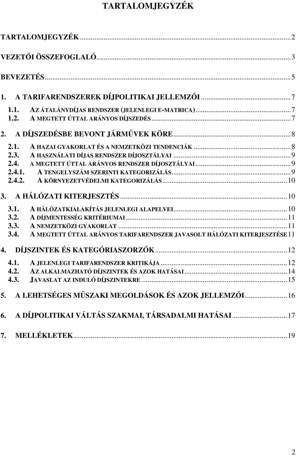 ..9 2.4.1. A TENGELYSZÁM SZERINTI KATEGORIZÁLÁS...9 2.4.2. A KÖRNYEZETVÉDELMI KATEGORIZÁLÁS...10 3. A HÁLÓZATI KITERJESZTÉS...10 3.1. A HÁLÓZATKIALAKÍTÁS JELENLEGI ALAPELVEI...10 3.2. A DÍJMENTESSÉG KRITÉRIUMAI.