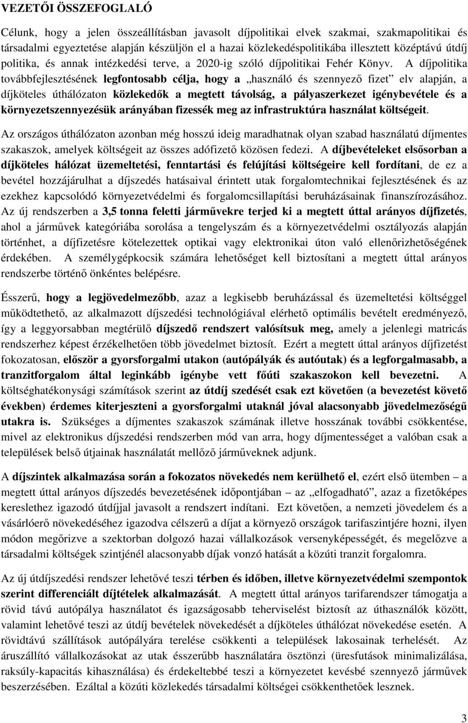 A díjpolitika továbbfejlesztésének legfontosabb célja, hogy a használó és szennyez fizet elv alapján, a díjköteles úthálózaton közlekedk a megtett távolság, a pályaszerkezet igénybevétele és a