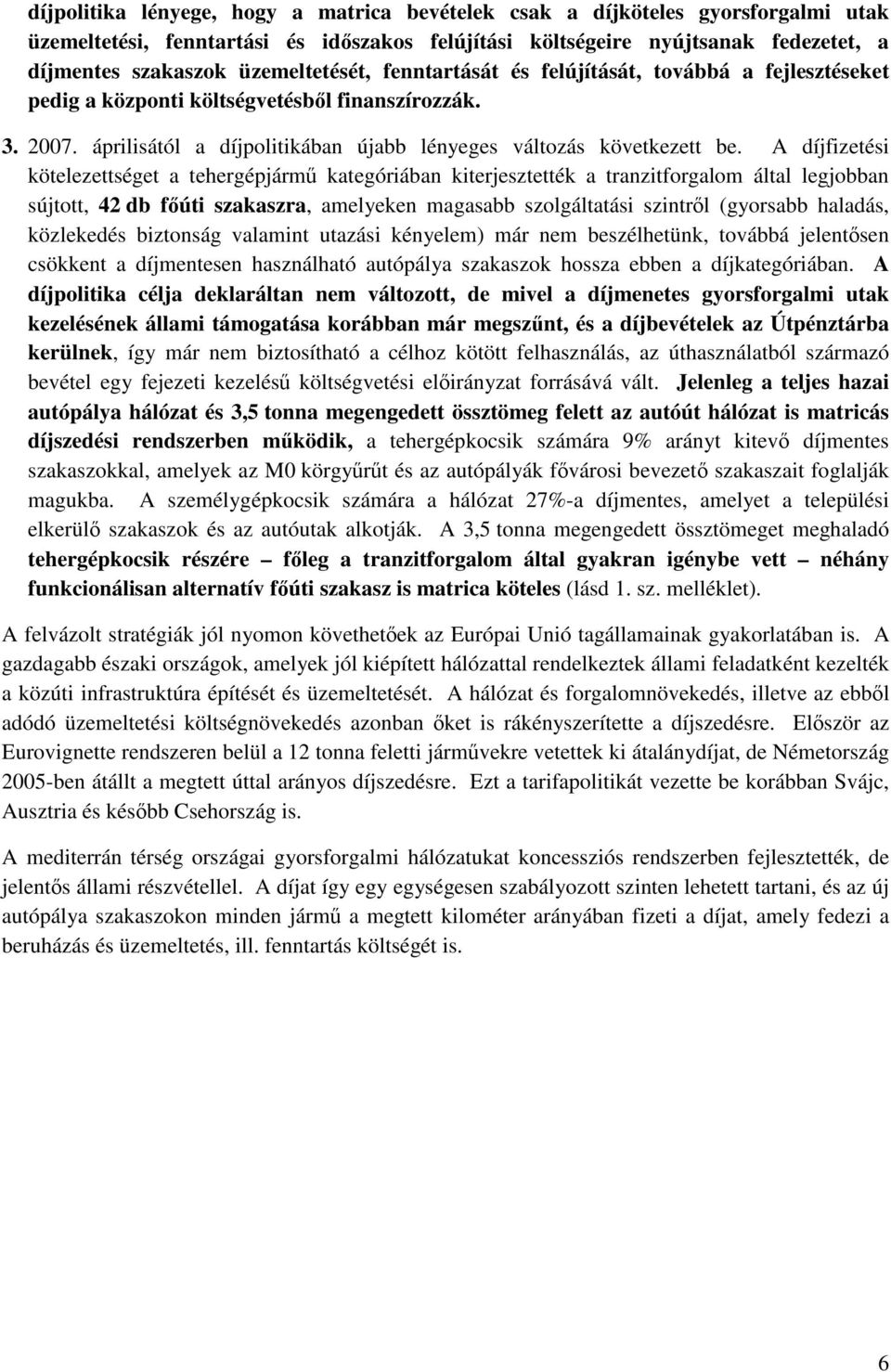 A díjfizetési kötelezettséget a tehergépjárm kategóriában kiterjesztették a tranzitforgalom által legjobban sújtott, 42 db fúti szakaszra, amelyeken magasabb szolgáltatási szintrl (gyorsabb haladás,