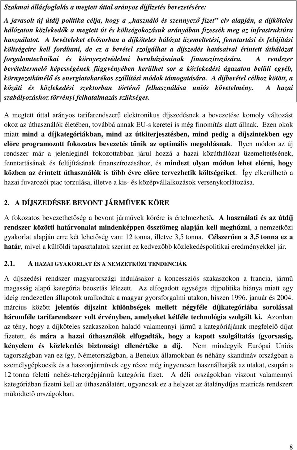 A bevételeket elssorban a díjköteles hálózat üzemeltetési, fenntartási és felújítási költségeire kell fordítani, de ez a bevétel szolgálhat a díjszedés hatásaival érintett úthálózat forgalomtechnikai