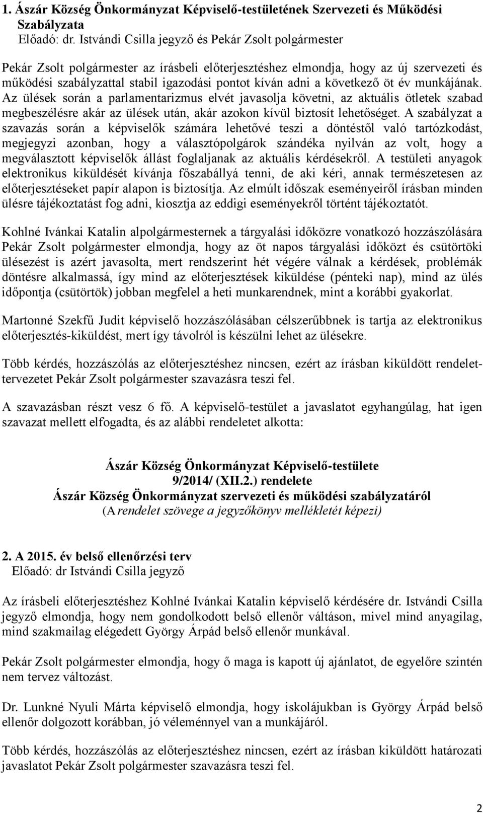 következő öt év munkájának. Az ülések során a parlamentarizmus elvét javasolja követni, az aktuális ötletek szabad megbeszélésre akár az ülések után, akár azokon kívül biztosít lehetőséget.