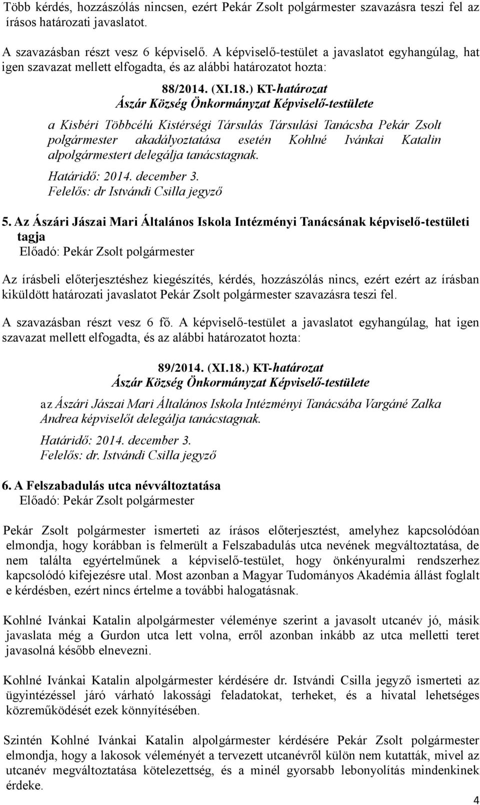 ) KT-határozat a Kisbéri Többcélú Kistérségi Társulás Társulási Tanácsba Pekár Zsolt polgármester akadályoztatása esetén Kohlné Ivánkai Katalin alpolgármestert delegálja tanácstagnak. 5.