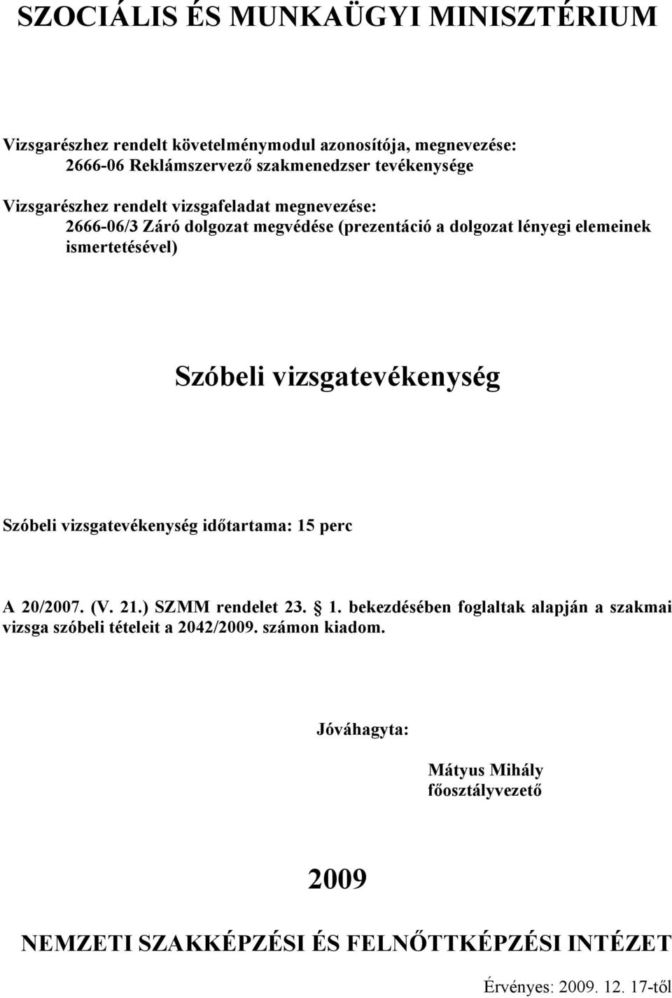 idıtartama: 15 perc A 20/2007. (V. 21.) SZMM rendelet 23. 1. bekezdésében foglaltak alapján a szakmai vizsga szóbeli tételeit a 2042/2009.