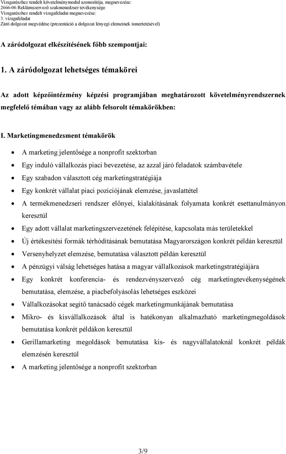 Marketingmenedzsment témakörök A marketing jelentısége a nonprofit szektorban Egy induló vállalkozás piaci bevezetése, az azzal járó feladatok számbavétele Egy szabadon választott cég